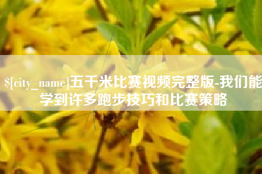 石河子五千米比赛视频完整版-我们能学到许多跑步技巧和比赛策略