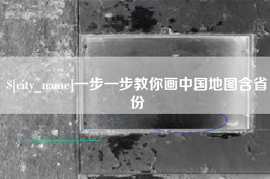 石河子一步一步教你画中国地图含省份