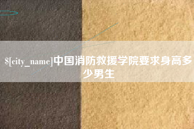 石河子中国消防救援学院要求身高多少男生