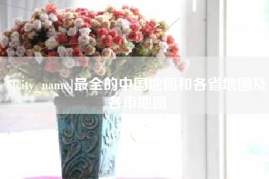 石河子最全的中国地图和各省地图及各市地图