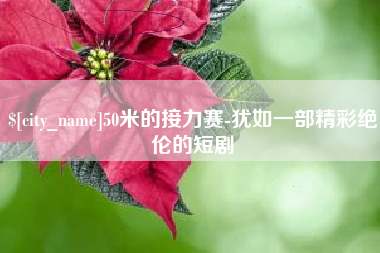 石河子50米的接力赛-犹如一部精彩绝伦的短剧