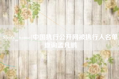 石河子中国执行公开网被执行人名单查询孟凡鹏
