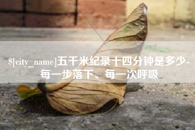 石河子五千米纪录十四分钟是多少-每一步落下、每一次呼吸