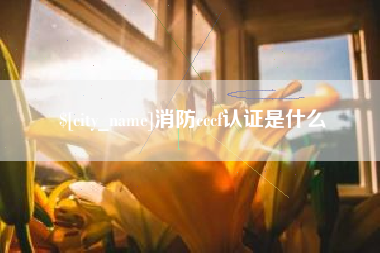石河子消防cccf认证是什么