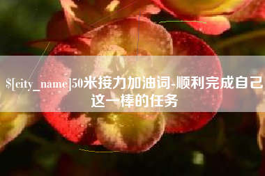石河子50米接力加油词-顺利完成自己这一棒的任务