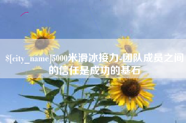 石河子5000米滑冰接力-团队成员之间的信任是成功的基石
