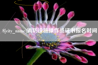 石河子消防设施操作员证书报名时间