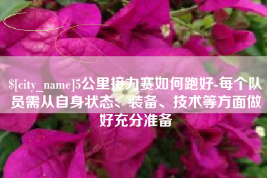 石河子5公里接力赛如何跑好-每个队员需从自身状态、装备、技术等方面做好充分准备
