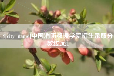 石河子中国消防救援学院招生录取分数线2021