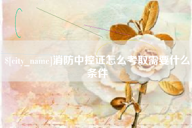 石河子消防中控证怎么考取需要什么条件