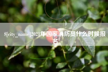 石河子2021年国家消防员什么时候报名