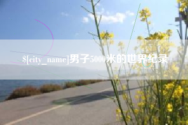 石河子男子5000米的世界纪录