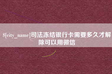 石河子司法冻结银行卡需要多久才解除可以用微信